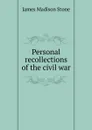 Personal recollections of the civil war - James Madison Stone