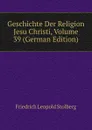 Geschichte Der Religion Jesu Christi, Volume 39 (German Edition) - Friedrich Leopold Stolberg