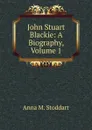 John Stuart Blackie: A Biography, Volume 1 - Anna M. Stoddart