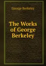 The Works of George Berkeley - George Berkeley
