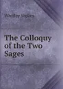 The Colloquy of the Two Sages - Whitley Stokes