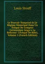 Le Pouvoir Temporel Et Le Regime Municipal Dans Un Eveque De L.empire Germanique Jusgu.a La Reforme: L.eveque De Bale), Volume 1 (French Edition) - Louis Stouff