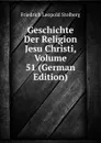 Geschichte Der Religion Jesu Christi, Volume 51 (German Edition) - Friedrich Leopold Stolberg