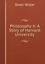 Philosophy 4: A Story of Harvard University - Owen Wister