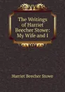 The Writings of Harriet Beecher Stowe: My Wife and I - Harriet Beecher-Stowe