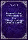 Suggestion Und Hypnotismus in Der Volkerpsychologie (German Edition) - Otto Stoll