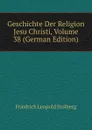 Geschichte Der Religion Jesu Christi, Volume 38 (German Edition) - Friedrich Leopold Stolberg