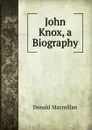 John Knox, a Biography - Donald Macmillan