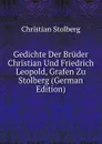 Gedichte Der Bruder Christian Und Friedrich Leopold, Grafen Zu Stolberg (German Edition) - Christian Stolberg