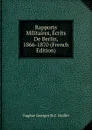 Rapports Militaires, Ecrits De Berlin, 1866-1870 (French Edition) - Eugène Georges H.C. Stoffel