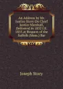 An Address by Mr. Justice Story On Chief Justice Marshall, Delivered in 1852 I.E. 1835 at Request of the Suffolk (Mass.) Bar - Joseph Story