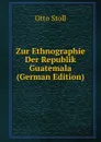 Zur Ethnographie Der Republik Guatemala (German Edition) - Otto Stoll