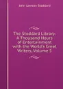 The Stoddard Library: A Thousand Hours of Entertainment with the World.s Great Writers, Volume 5 - John Lawson Stoddard