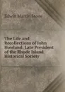 The Life and Recollections of John Howland: Late President of the Rhode Island Historical Society - Edwin Martin Stone