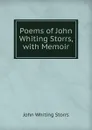 Poems of John Whiting Storrs, with Memoir - John Whiting Storrs