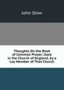 Thoughts On the Book of Common Prayer, Used in the Church of England, by a Lay Member of That Church - John Stow