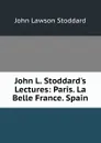 John L. Stoddard.s Lectures: Paris. La Belle France. Spain - John Lawson Stoddard