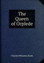 The Queen of Orplede - Charles Wharton Stork