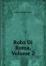 Roba Di Roma, Volume 2 - William Wetmore Story