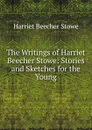 The Writings of Harriet Beecher Stowe: Stories and Sketches for the Young - Harriet Beecher-Stowe