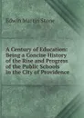 A Century of Education: Being a Concise History of the Rise and Progress of the Public Schools in the City of Providence - Edwin Martin Stone