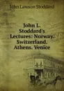 John L. Stoddard.s Lectures: Norway. Switzerland. Athens. Venice - John Lawson Stoddard