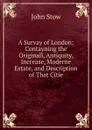 A Survay of London: Contayning the Originall, Antiquity, Increase, Moderne Estate, and Description of That Citie - John Stow