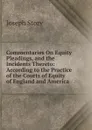 Commentaries On Equity Pleadings, and the Incidents Thereto: According to the Practice of the Courts of Equity of England and America - Joseph Story