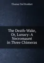 The Death-Wake, Or, Lunacy: A Necromaunt in Three Chimeras - Thomas Tod Stoddart