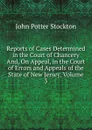 Reports of Cases Determined in the Court of Chancery And, On Appeal, in the Court of Errors and Appeals of the State of New Jersey, Volume 3 - John Potter Stockton