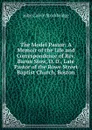 The Model Pastor: A Memoir of the Life and Correspondence of Rev. Baron Stow, D. D., Late Pastor of the Rowe Street Baptist Church, Boston - John Calvin Stockbridge