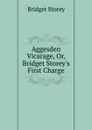 Aggesden Vicarage, Or, Bridget Storey.s First Charge - Bridget Storey