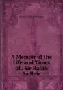 A Memoir of the Life and Times of . Sir Ralph Sadleir - Francis Sadleir Stoney