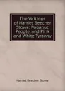 The Writings of Harriet Beecher Stowe: Poganuc People, and Pink and White Tyranny - Harriet Beecher-Stowe