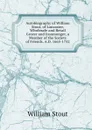 Autobiography of William Stout, of Lancaster, Wholesale and Retail Grocer and Ironmonger, a Member of the Society of Friends. A.D. 1665-1752 - William Stout