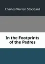 In the Footprints of the Padres - Charles Warren Stoddard