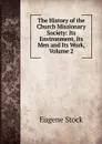 The History of the Church Missionary Society: Its Environment, Its Men and Its Work, Volume 2 - Eugene Stock