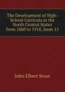 The Development of High-School Curricula in the North Central States from 1860 to 1918, Issue 15 - John Elbert Stout