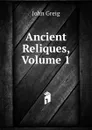 Ancient Reliques, Volume 1 - John Greig