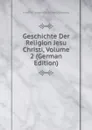 Geschichte Der Religion Jesu Christi, Volume 2 (German Edition) - Friedrich Leopold Zu Stolberg-Stolberg