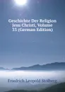 Geschichte Der Religion Jesu Christi, Volume 33 (German Edition) - Friedrich Leopold Stolberg