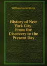 History of New York City: From the Discovery to the Present Day - William Leete Stone