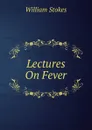 Lectures On Fever - William Stokes