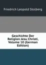 Geschichte Der Religion Jesu Christi, Volume 10 (German Edition) - Friedrich Leopold Stolberg