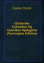 Christofer Columbus Og Amerikas Opdagelse (Norwegian Edition) - Gustav Storm
