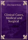 Clinical Cases, Medical and Surgical . - John Osgood Stone