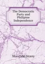 The Democratic Party and Philipine Independence - Moorfield Storey