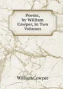 Poems, by William Cowper, in Two Volumes - Cowper William