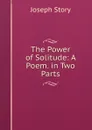 The Power of Solitude: A Poem. in Two Parts - Joseph Story