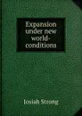 Expansion under new world-conditions - Josiah Strong